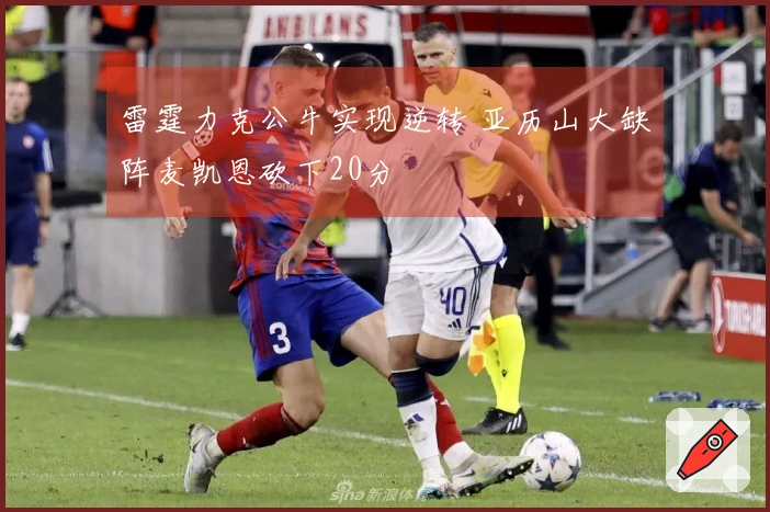 雷霆力克公牛实现逆转 亚历山大缺阵麦凯恩砍下20分