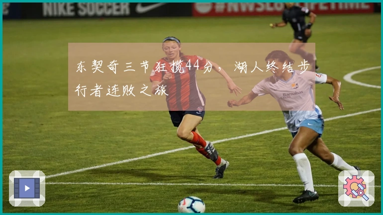 东契奇三节狂揽44分，湖人终结步行者连败之旅